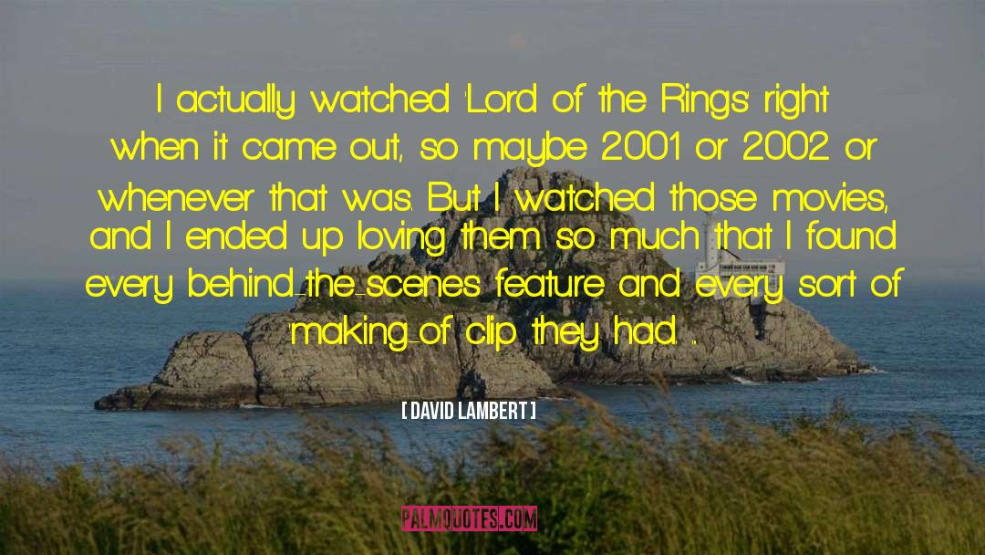 David Lambert Quotes: I actually watched 'Lord of