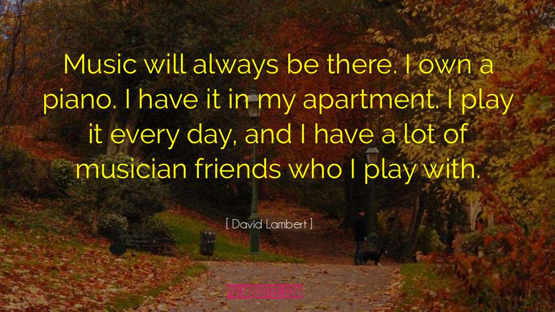 David Lambert Quotes: Music will always be there.