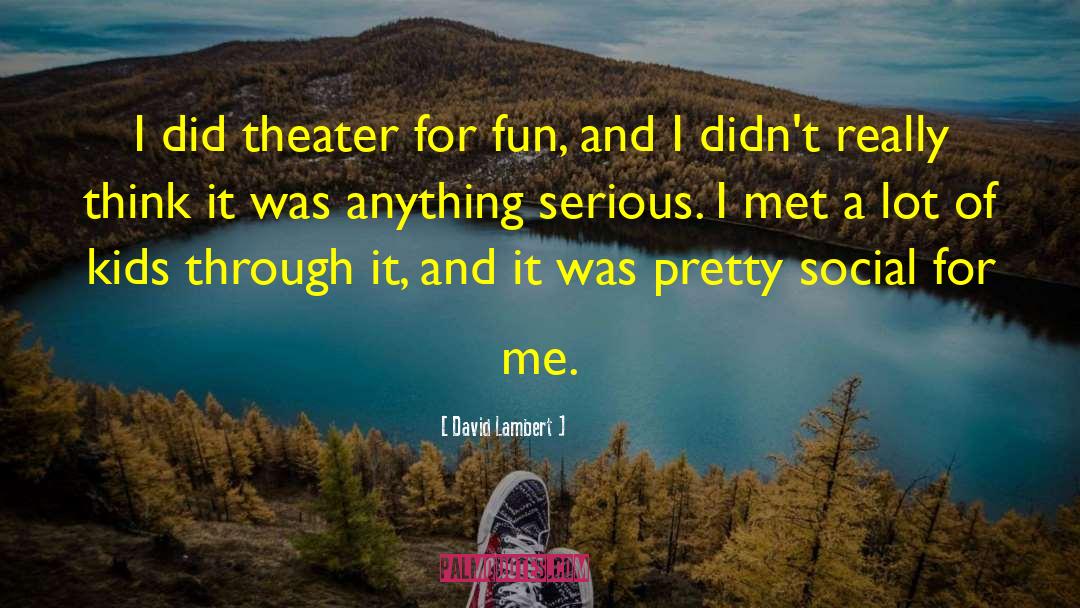 David Lambert Quotes: I did theater for fun,