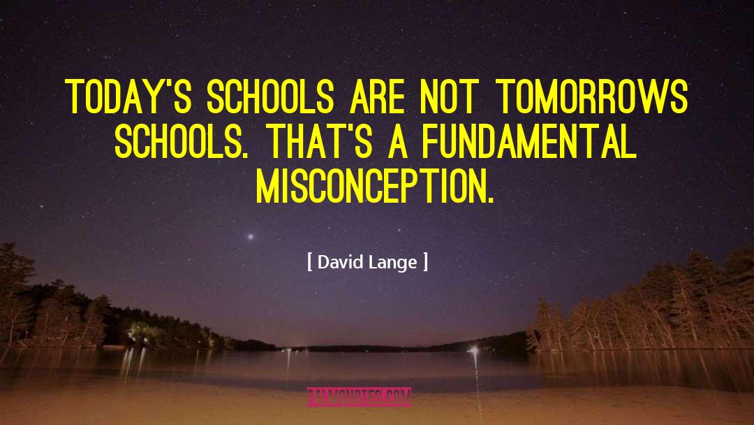 David Lange Quotes: Today's Schools are not Tomorrows