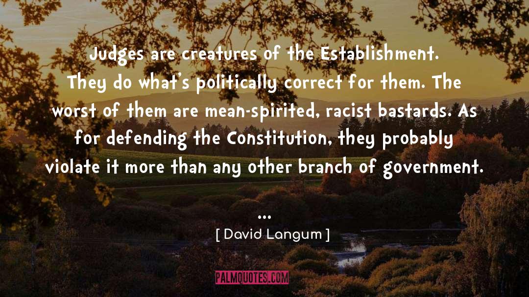 David Langum Quotes: Judges are creatures of the