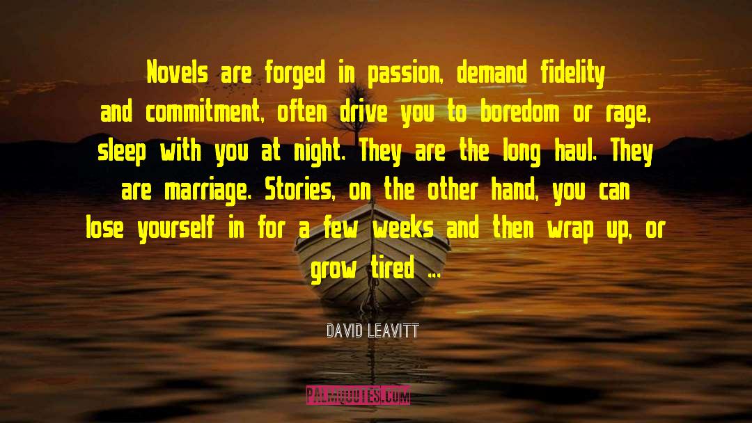 David Leavitt Quotes: Novels are forged in passion,