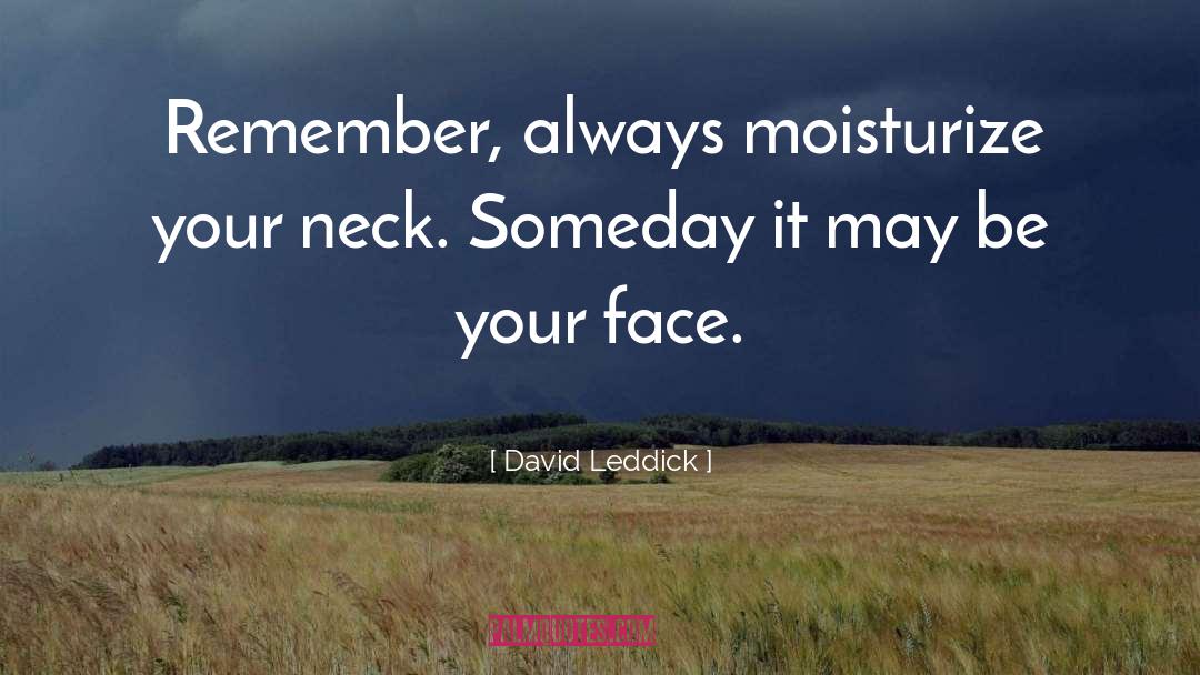 David Leddick Quotes: Remember, always moisturize your neck.