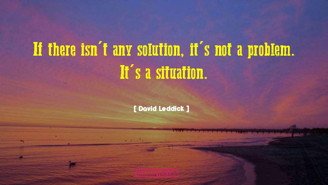 David Leddick Quotes: If there isn't any solution,