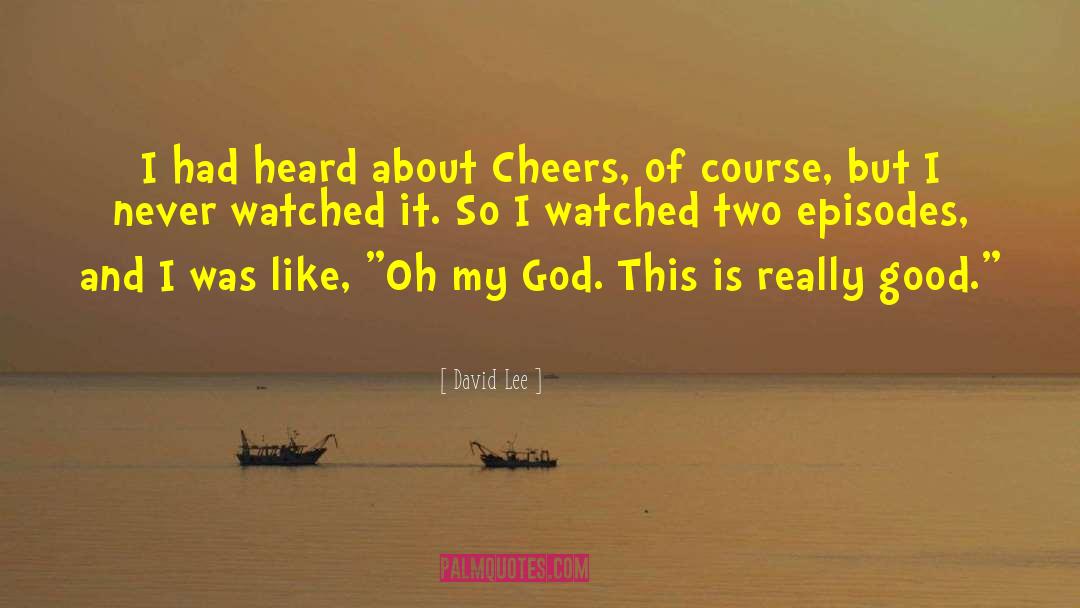 David Lee Quotes: I had heard about Cheers,