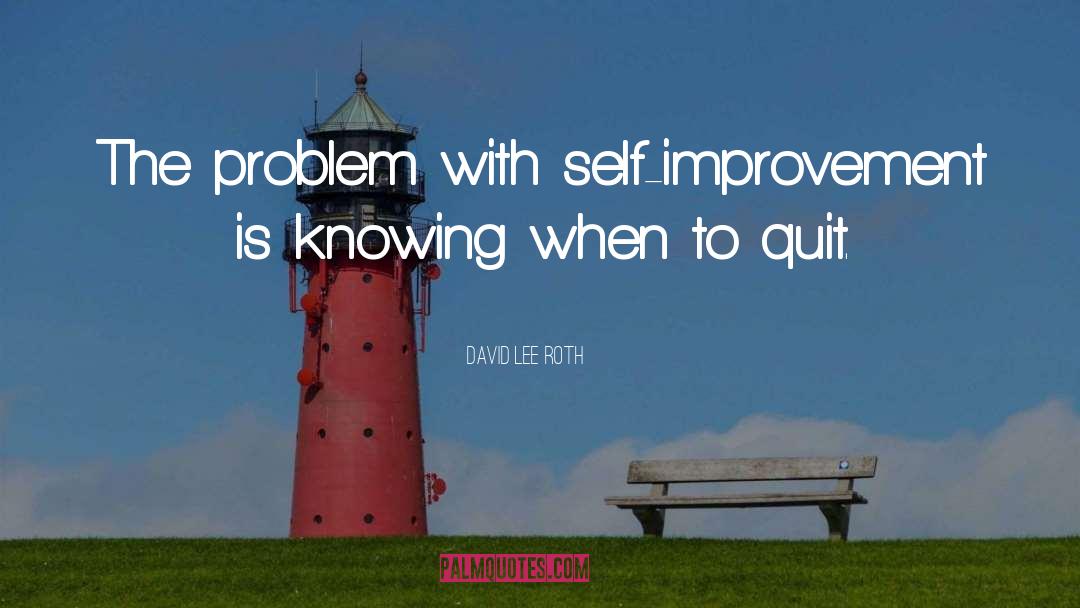 David Lee Roth Quotes: The problem with self-improvement is