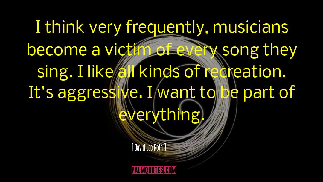 David Lee Roth Quotes: I think very frequently, musicians