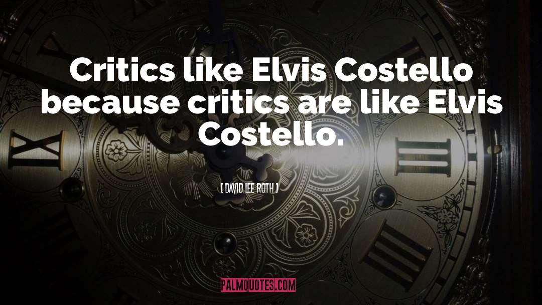 David Lee Roth Quotes: Critics like Elvis Costello because