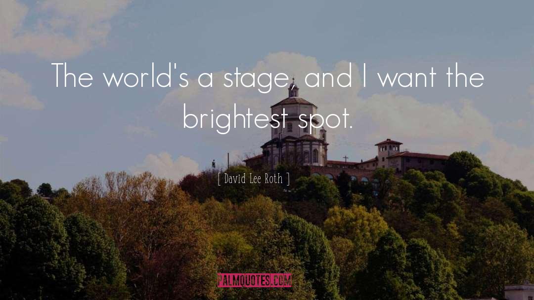 David Lee Roth Quotes: The world's a stage, and