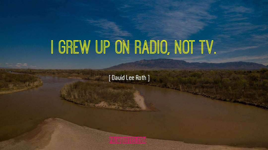 David Lee Roth Quotes: I grew up on radio,