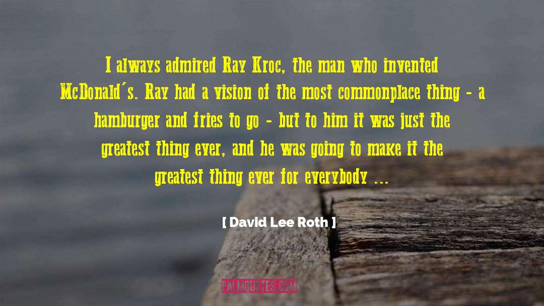 David Lee Roth Quotes: I always admired Ray Kroc,