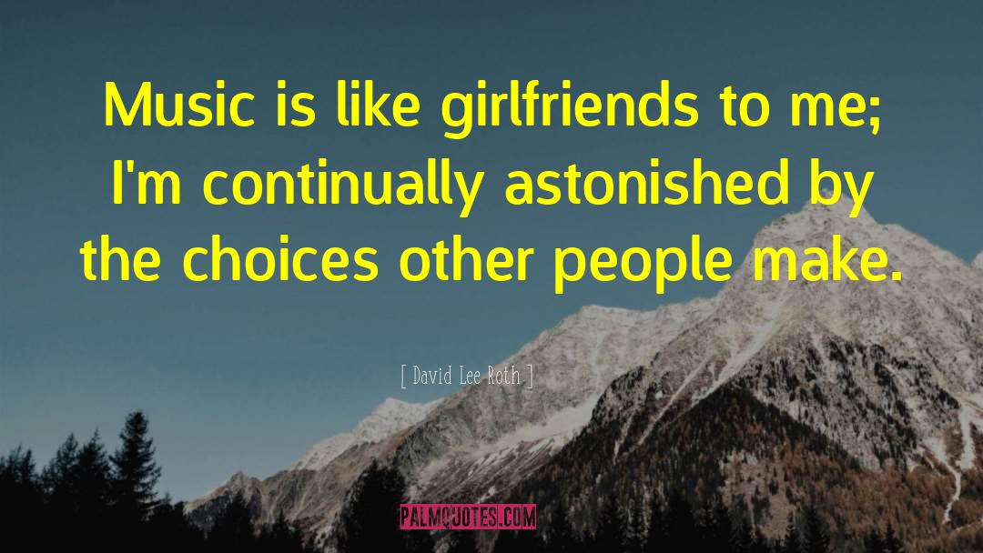 David Lee Roth Quotes: Music is like girlfriends to