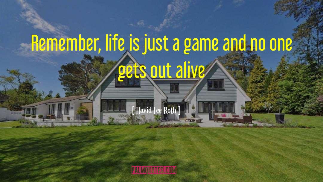 David Lee Roth Quotes: Remember, life is just a