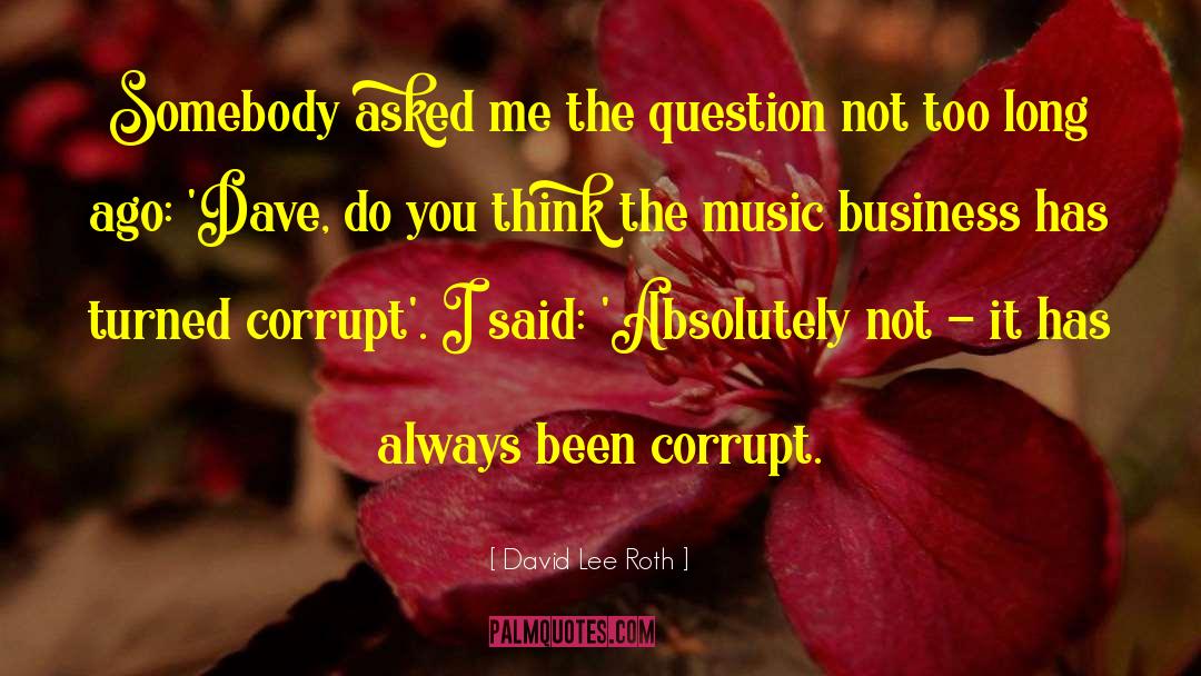David Lee Roth Quotes: Somebody asked me the question