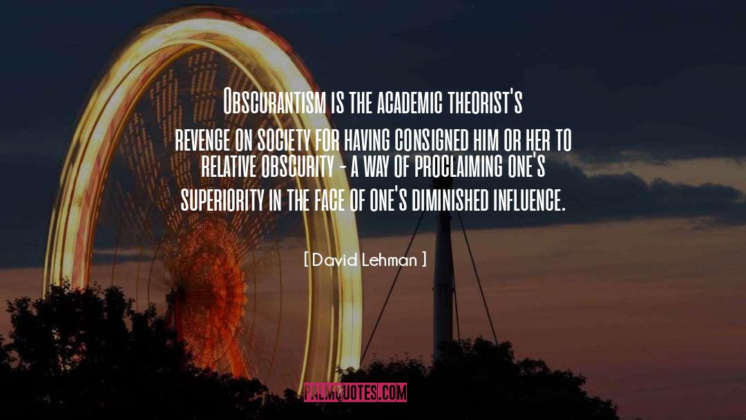 David Lehman Quotes: Obscurantism is the academic theorist's