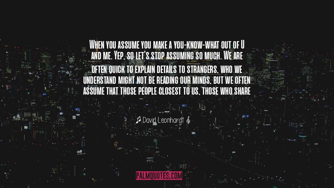 David Leonhardt Quotes: When you assume you make