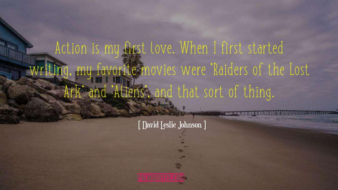 David Leslie Johnson Quotes: Action is my first love.