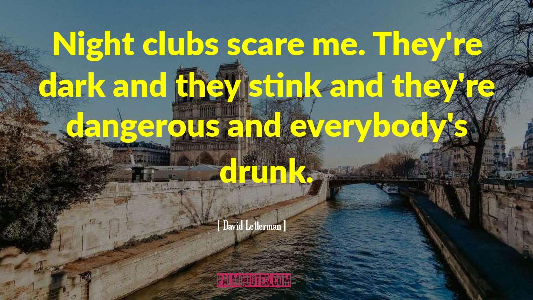 David Letterman Quotes: Night clubs scare me. They're