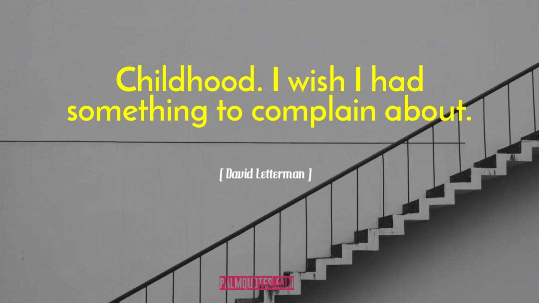 David Letterman Quotes: Childhood. I wish I had