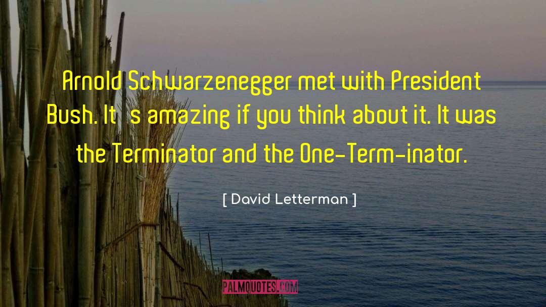 David Letterman Quotes: Arnold Schwarzenegger met with President