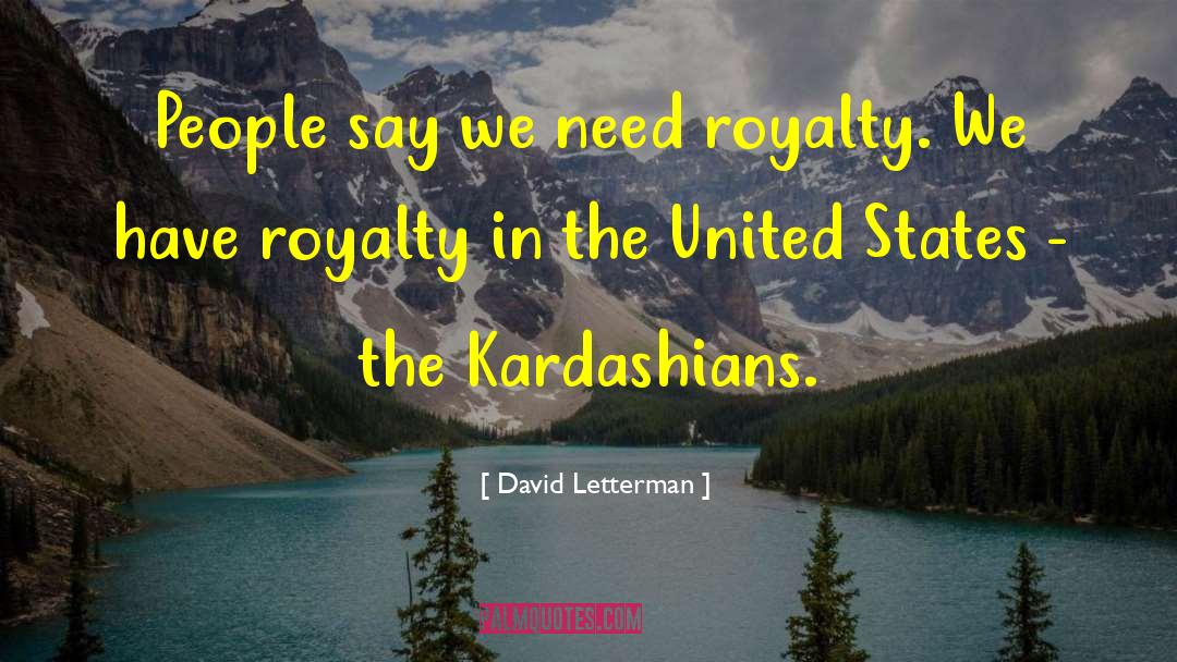 David Letterman Quotes: People say we need royalty.