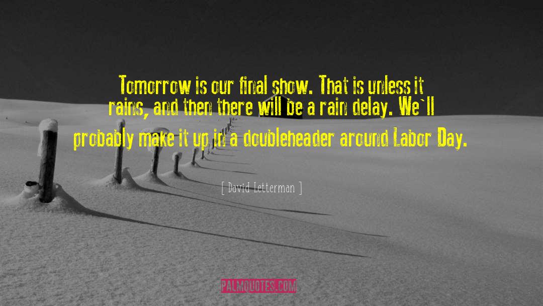 David Letterman Quotes: Tomorrow is our final show.