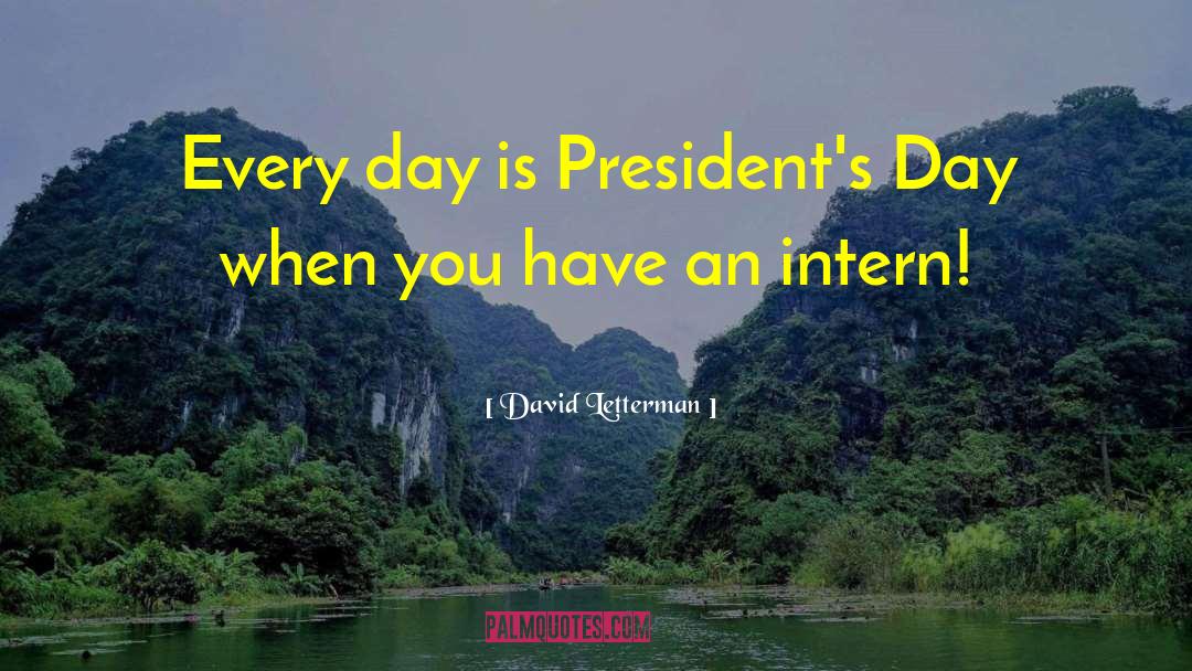 David Letterman Quotes: Every day is President's Day