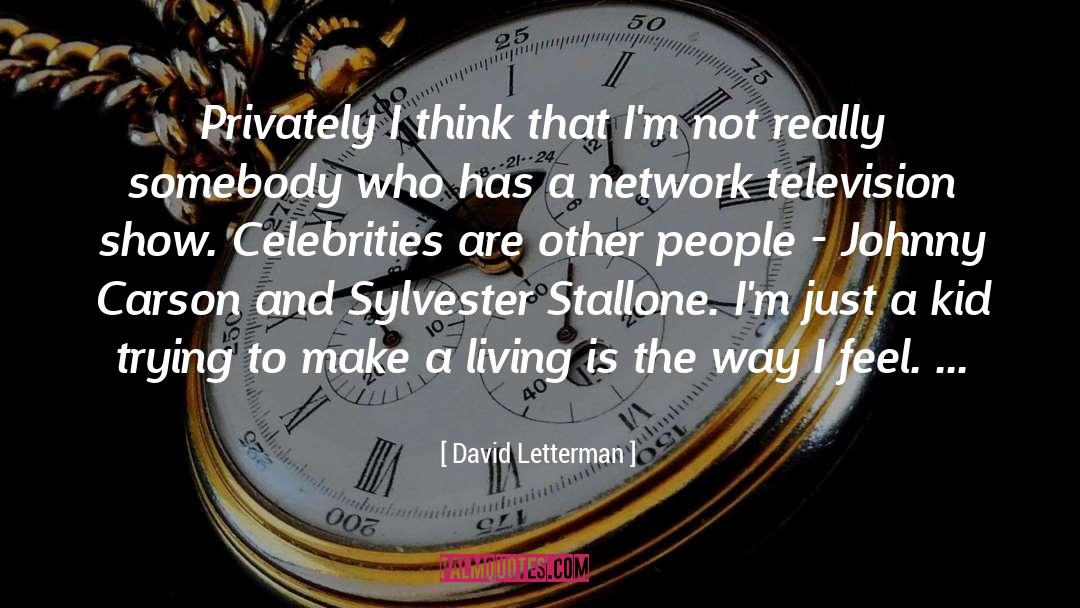 David Letterman Quotes: Privately I think that I'm