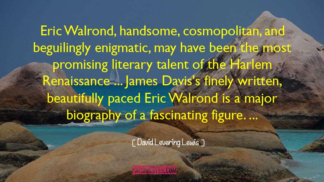 David Levering Lewis Quotes: Eric Walrond, handsome, cosmopolitan, and