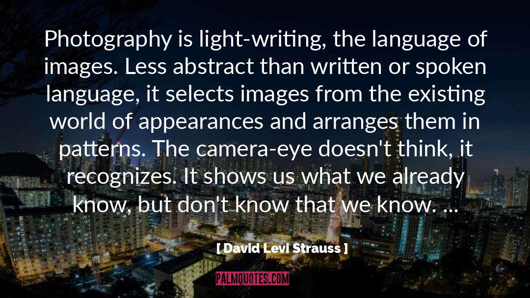 David Levi Strauss Quotes: Photography is light-writing, the language