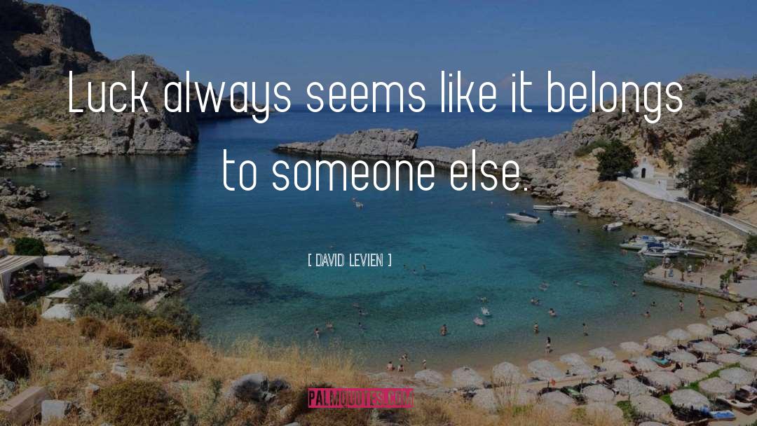 David Levien Quotes: Luck always seems like it