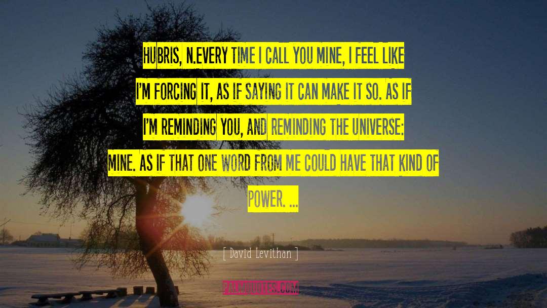 David Levithan Quotes: Hubris, n.<br>Every time I call