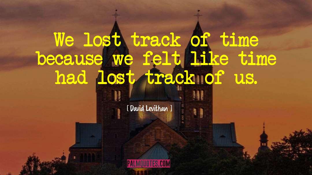 David Levithan Quotes: We lost track of time