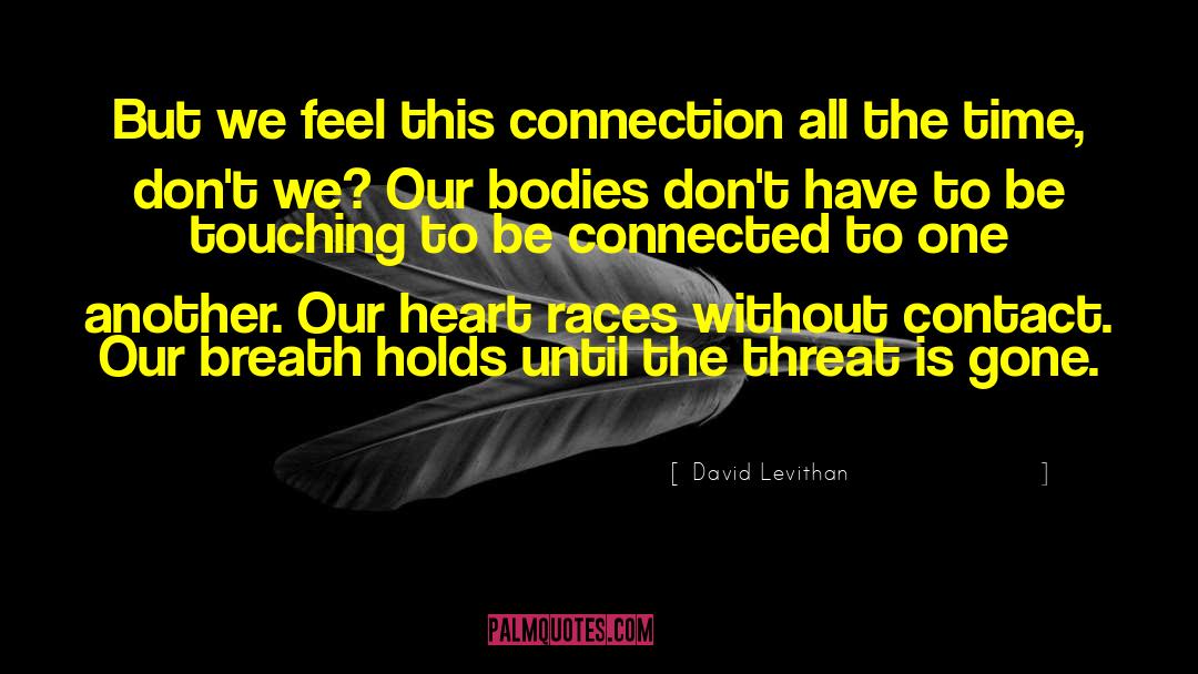 David Levithan Quotes: But we feel this connection