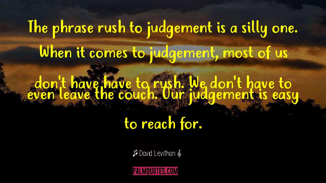 David Levithan Quotes: The phrase rush to judgement