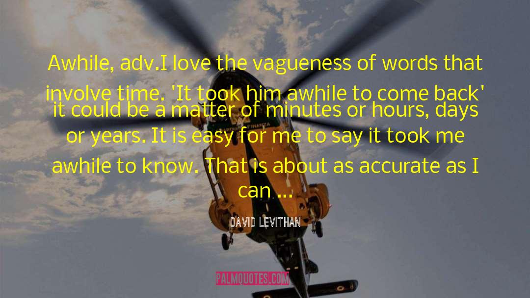 David Levithan Quotes: Awhile, adv.<br>I love the vagueness