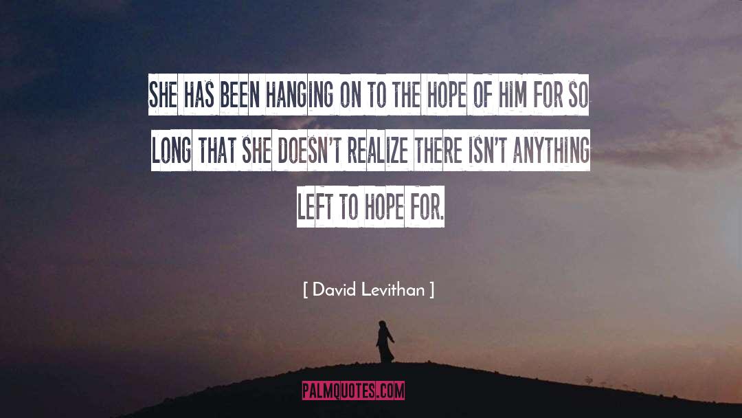 David Levithan Quotes: She has been hanging on