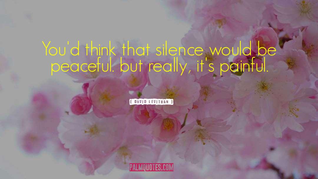 David Levithan Quotes: You'd think that silence would