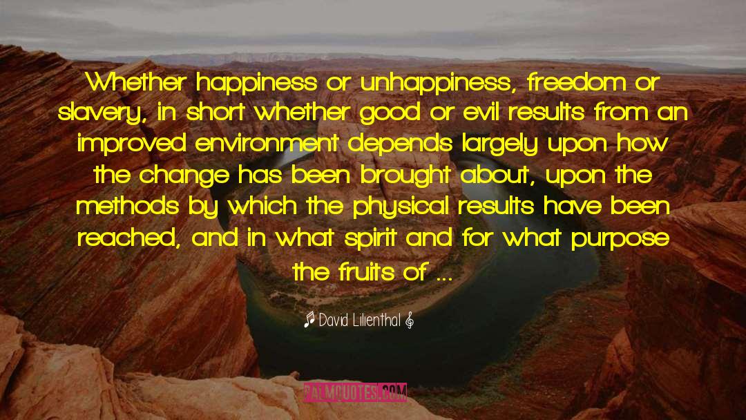 David Lilienthal Quotes: Whether happiness or unhappiness, freedom