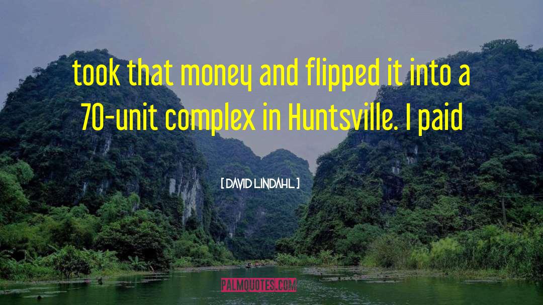 David Lindahl Quotes: took that money and flipped