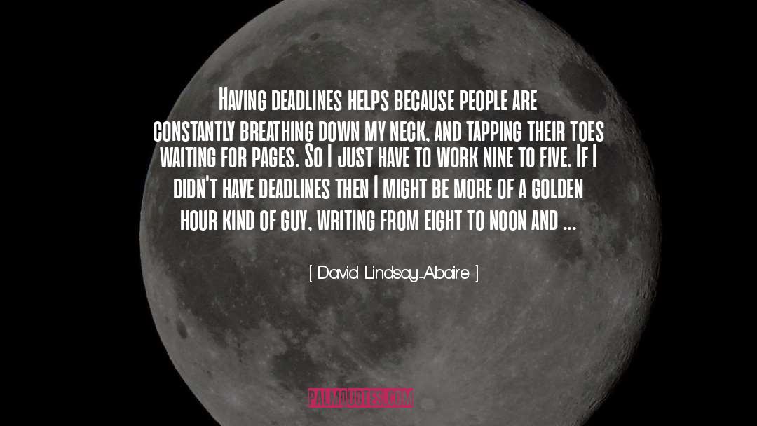 David Lindsay-Abaire Quotes: Having deadlines helps because people