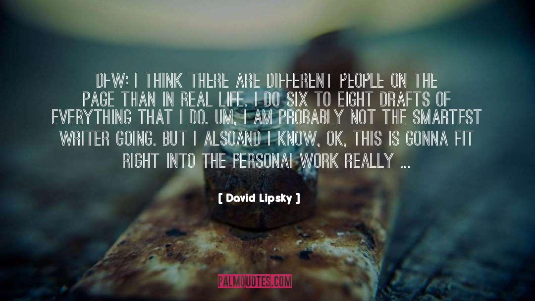 David Lipsky Quotes: DFW: I think there are