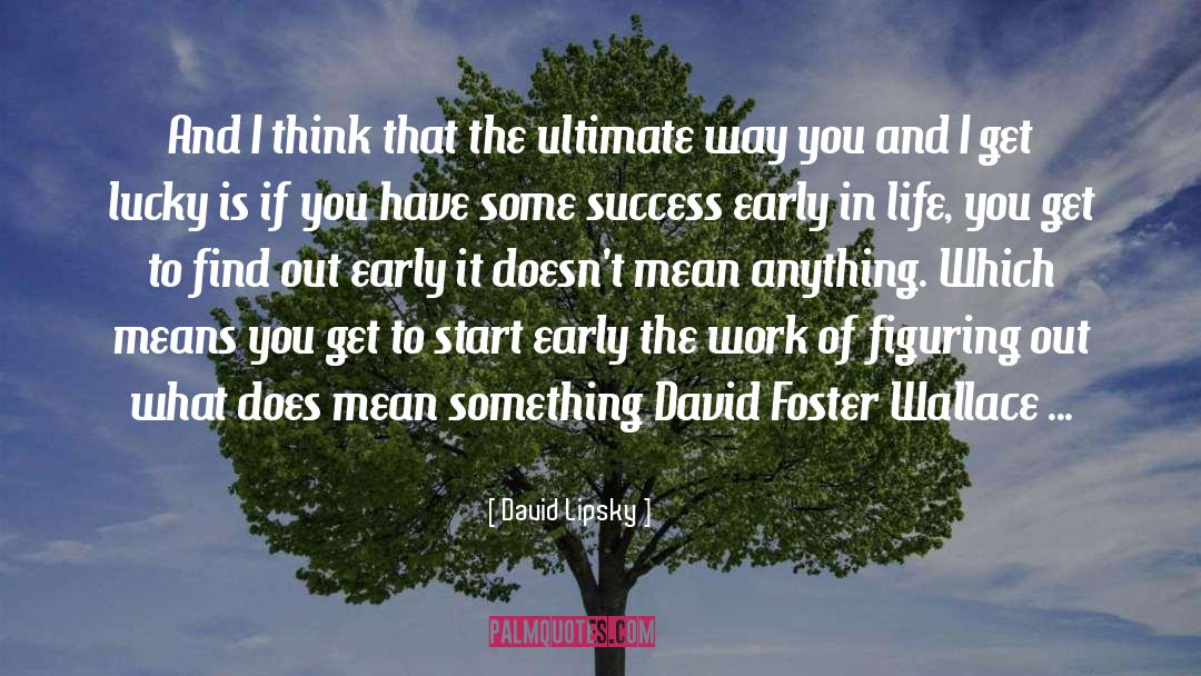 David Lipsky Quotes: And I think that the