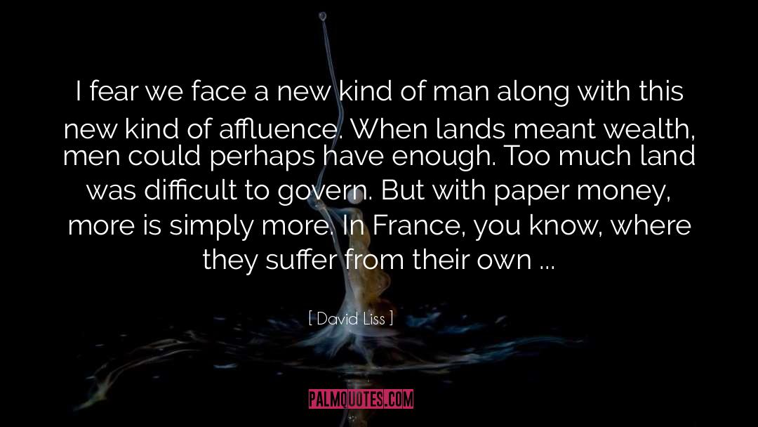 David Liss Quotes: I fear we face a