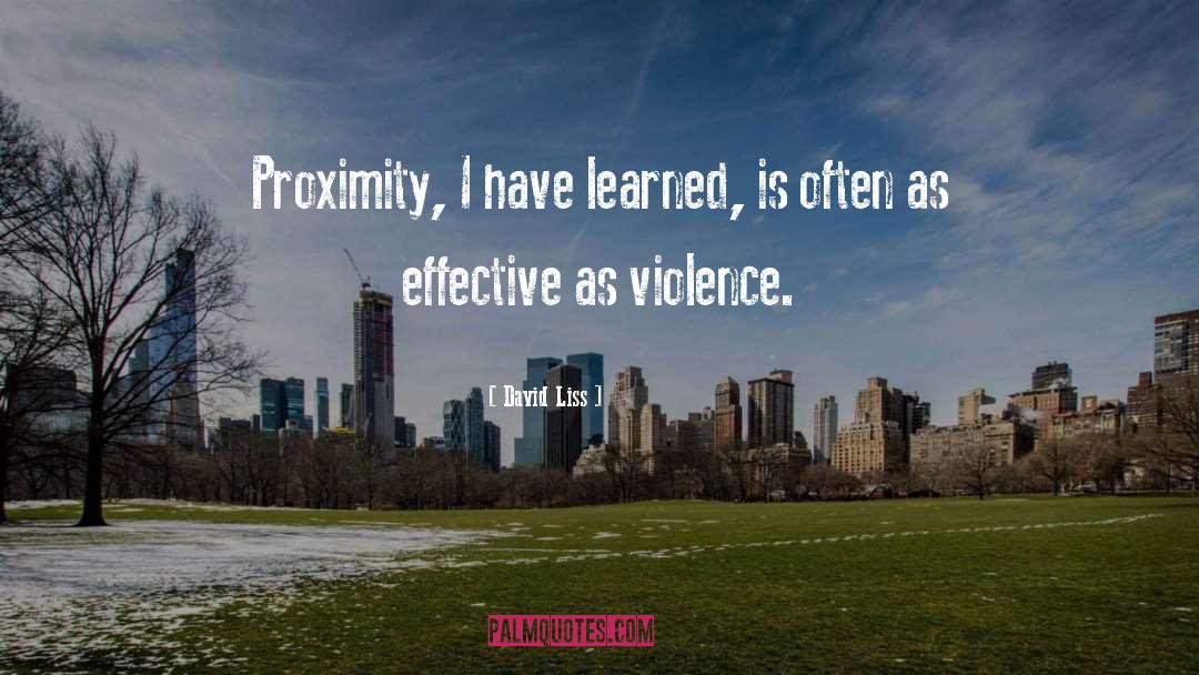 David Liss Quotes: Proximity, I have learned, is