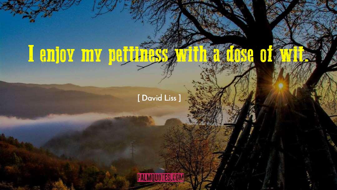 David Liss Quotes: I enjoy my pettiness with