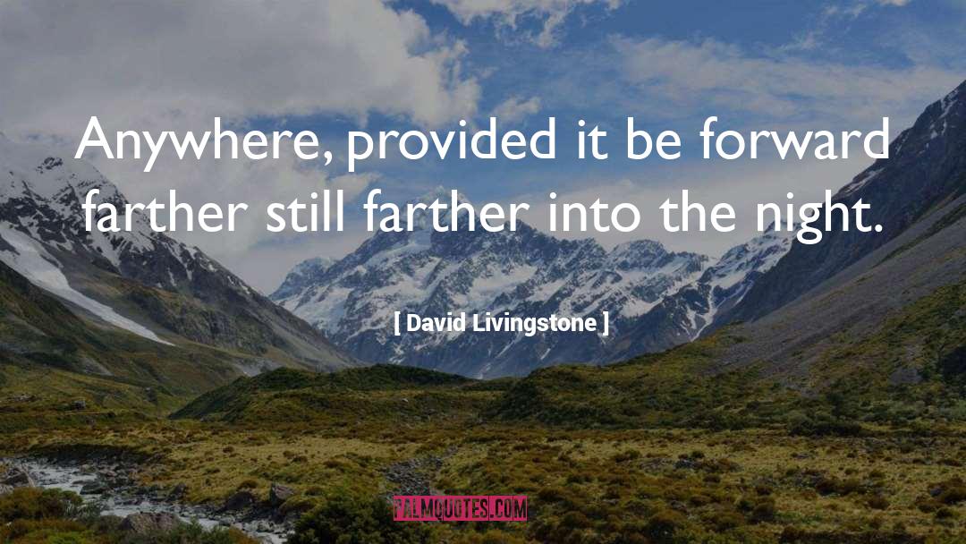 David Livingstone Quotes: Anywhere, provided it be forward<br>