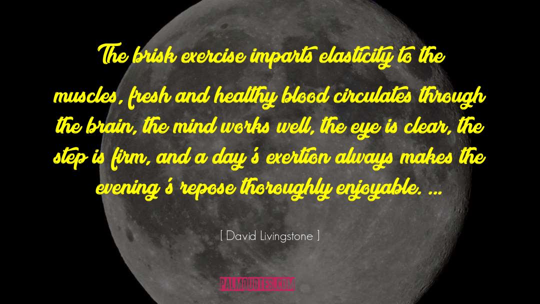 David Livingstone Quotes: The brisk exercise imparts elasticity