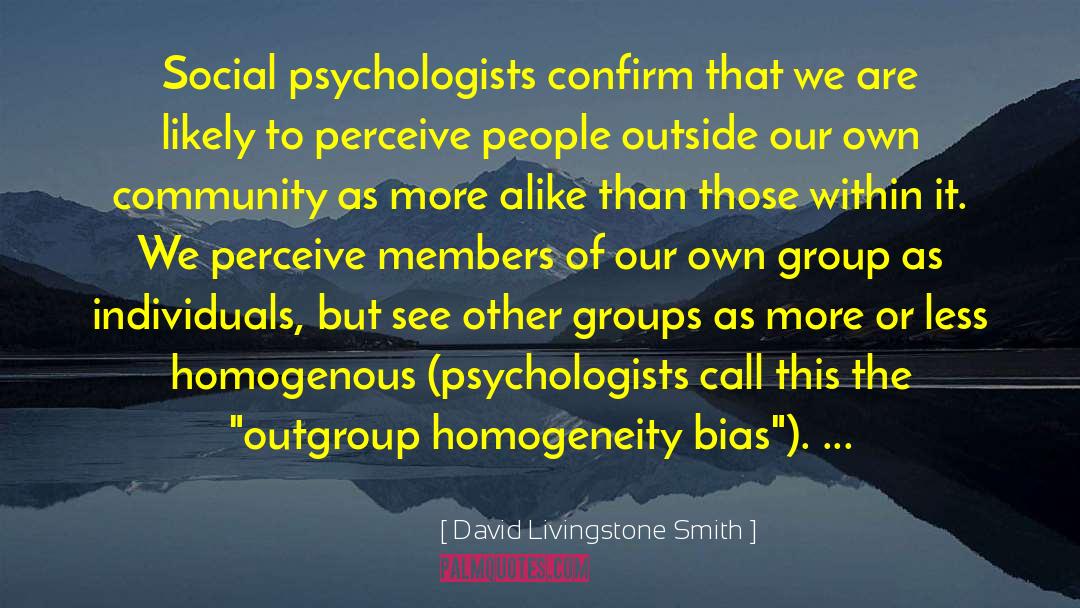 David Livingstone Smith Quotes: Social psychologists confirm that we