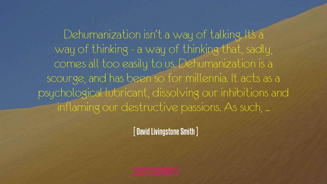 David Livingstone Smith Quotes: Dehumanization isn't a way of